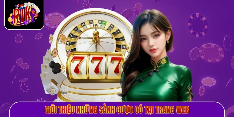 Giới thiệu những sảnh cược có tại trang web