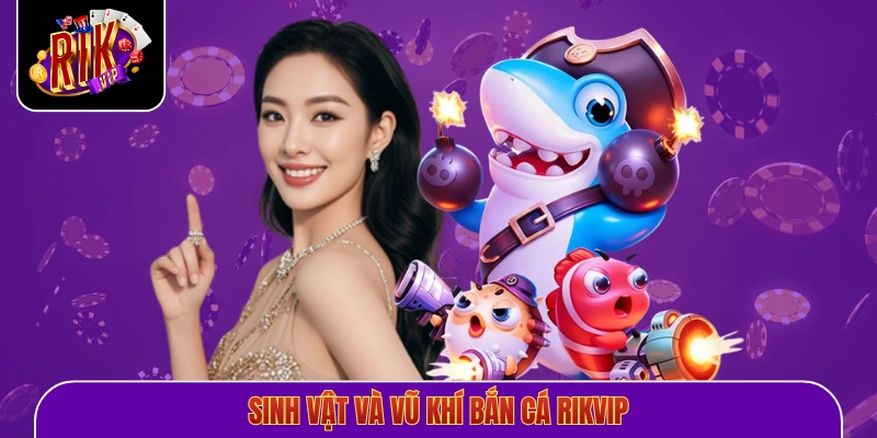 Sinh vật và vũ khí bắn cá Rikvip