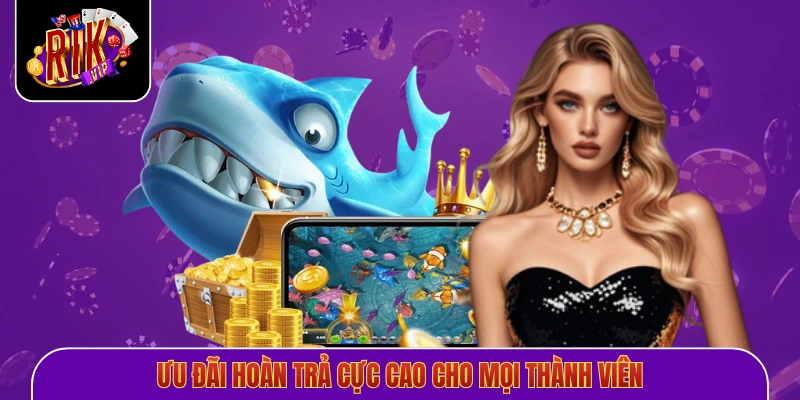 Ưu đãi hoàn trả cực cao cho mọi thành viên