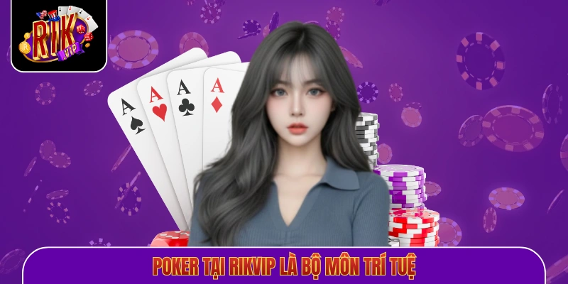 Poker tại Rikvip là bộ môn trí tuệ