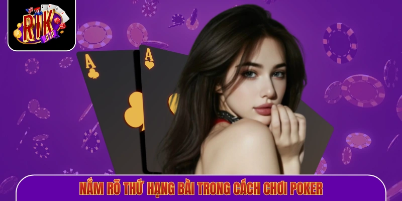 Nắm rõ thứ hạng bài trong cách chơi Poker