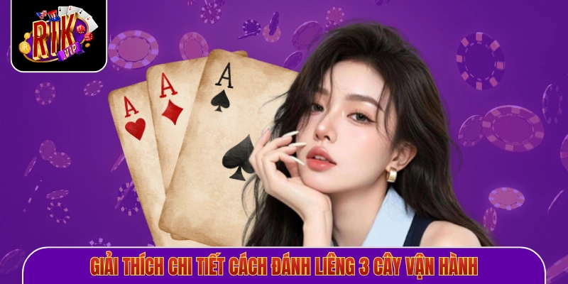 Giải thích chi tiết cách đánh Liêng 3 cây vận hành