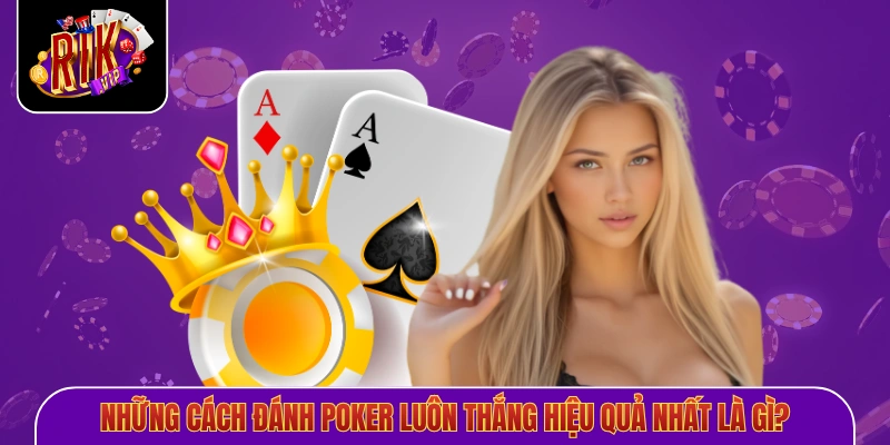 Những cách đánh poker luôn thắng hiệu quả nhất là gì?