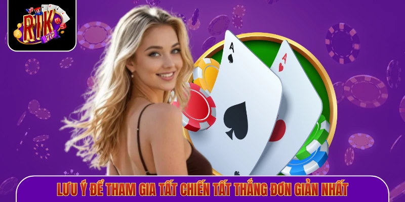 Lưu ý để tham gia tất chiến tất thắng đơn giản nhất