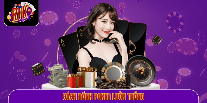 Cách Đánh Poker Luôn Thắng