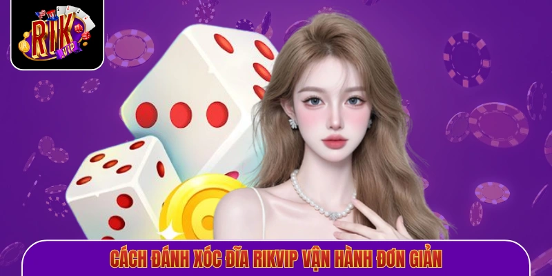 Cách Đánh Xóc Đĩa Rikvip vận hành đơn giản