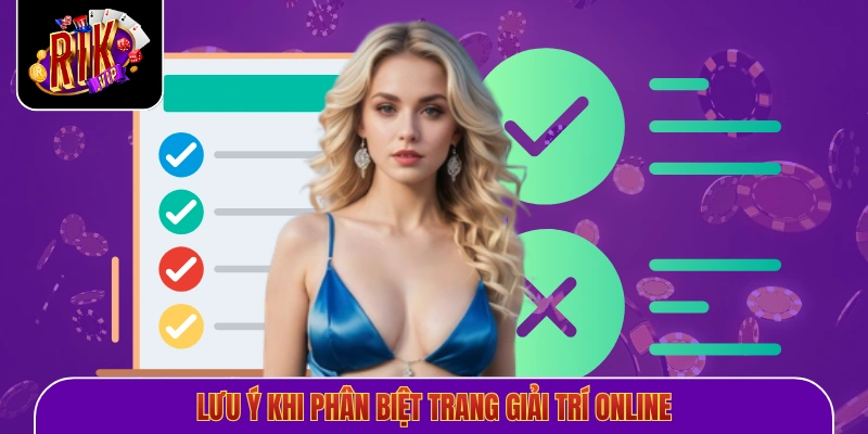 Lưu ý khi phân biệt trang giải trí online