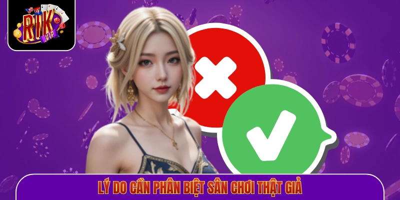 Lý do cần phân biệt sân chơi thật giả