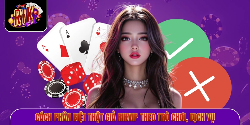 Cách phân biệt thật giả Rikvip theo trò chơi, dịch vụ