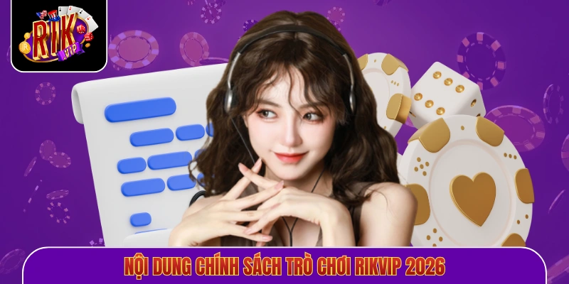 Nội dung chính sách trò chơi Rikvip 2026