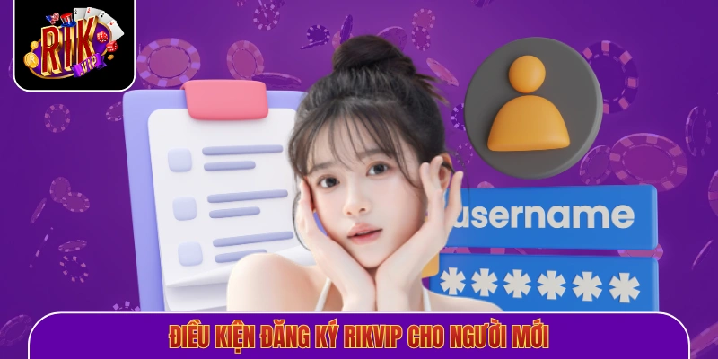 Điều kiện đăng ký Rikvip cho người mới