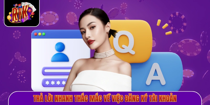 Trả lời nhanh thắc mắc về việc đăng ký tài khoản
