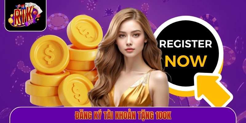 Đăng ký tài khoản tặng 100k