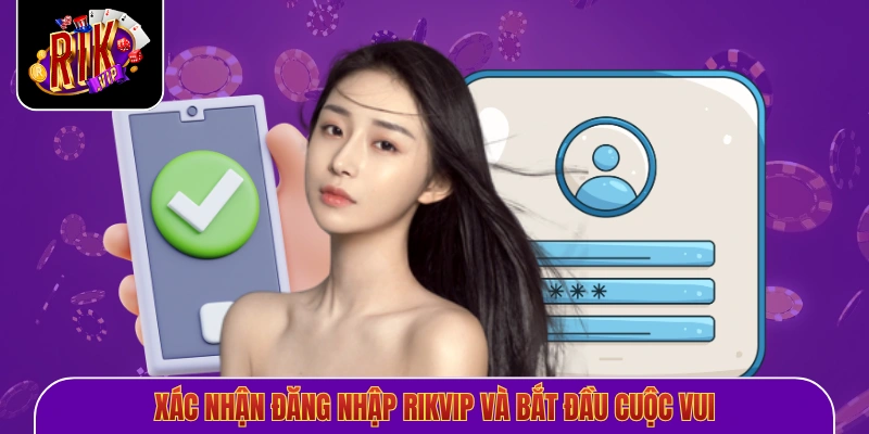 Xác nhận đăng nhập Rikvip và bắt đầu cuộc vui