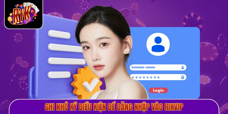 Ghi nhớ kỹ điều kiện để đăng nhập vào Rikvip