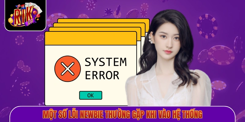 Một số lỗi newbie thường gặp khi vào hệ thống