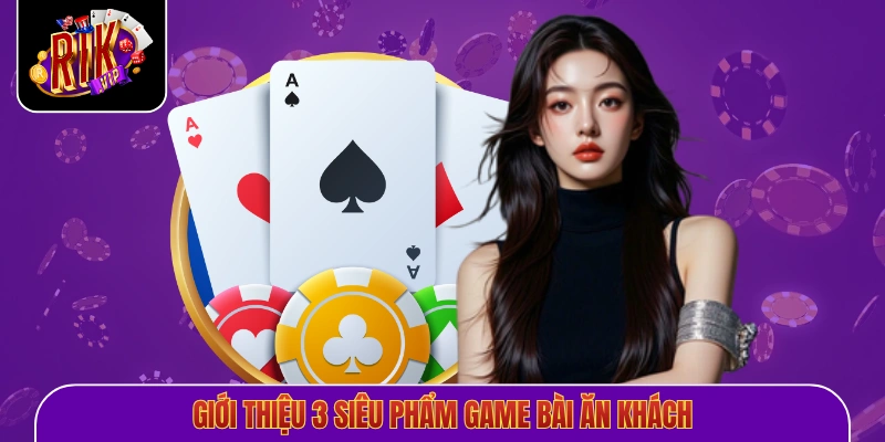 Giới thiệu 3 siêu phẩm game bài ăn khách