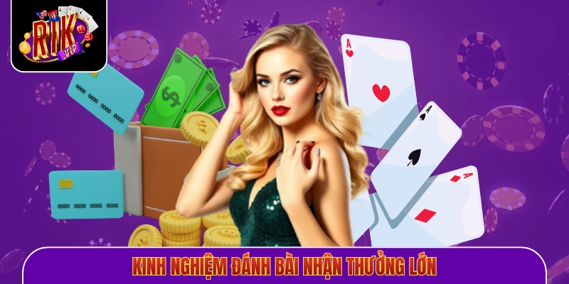 Kinh nghiệm đánh bài nhận thưởng lớn