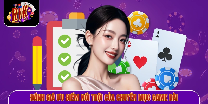 Đánh giá ưu điểm nổi trội của chuyên mục game bài