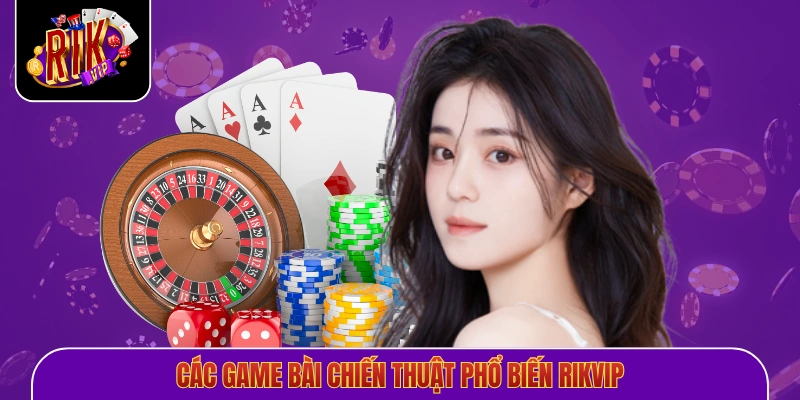 Các game bài chiến thuật phổ biến Rikvip