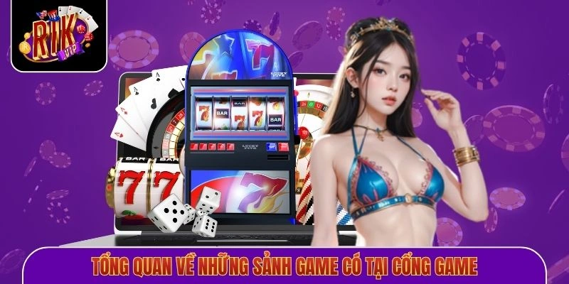Tổng quan về những sảnh game có tại cổng game