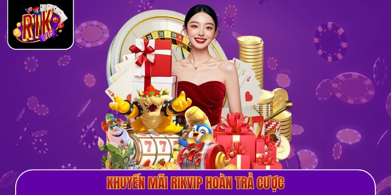 Khuyến mãi Rikvip hoàn trả cược