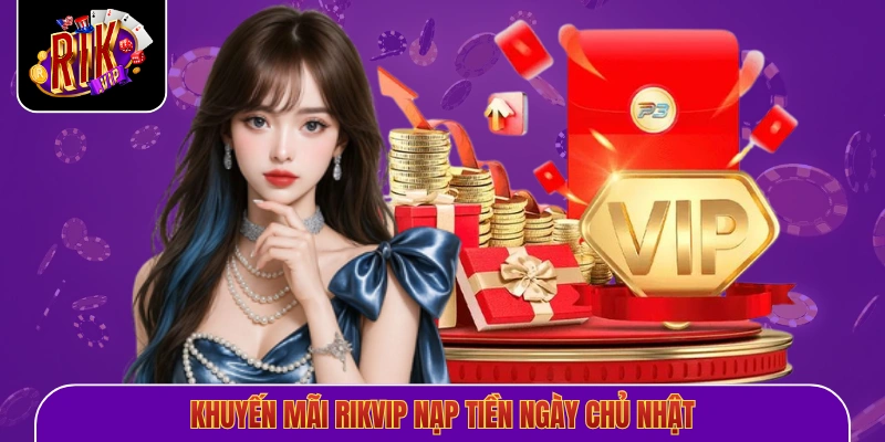 Khuyến mãi Rikvip nạp tiền ngày chủ nhật