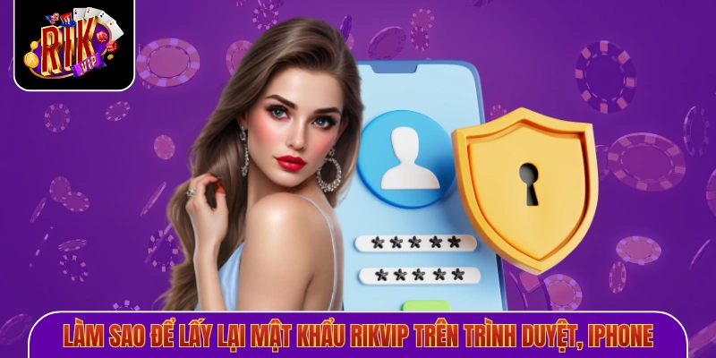 Làm sao để lấy lại mật khẩu Rikvip trên trình duyệt, iPhone