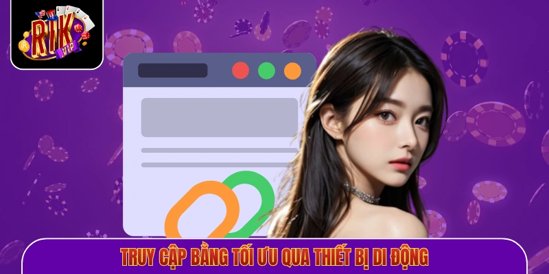 Truy cập bằng tối ưu qua thiết bị di động