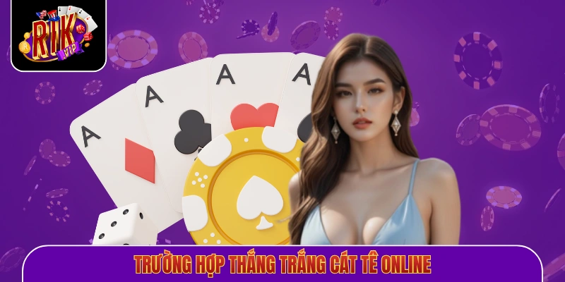 Trường hợp thắng trắng cát tê online