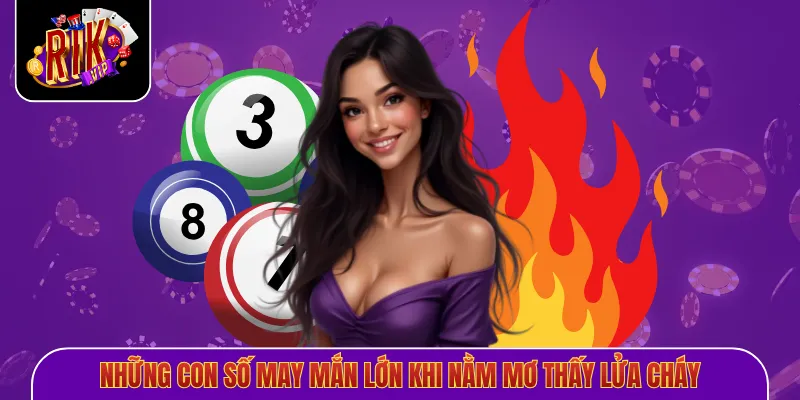 Những con số may mắn lớn khi nằm mơ thấy lửa cháy