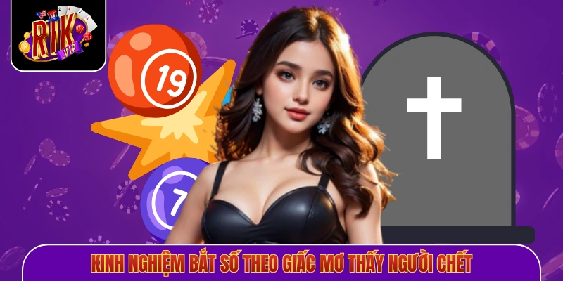 Kinh nghiệm bắt số theo giấc mơ thấy người chết