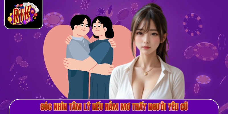 Góc nhìn tâm lý nếu nằm mơ thấy người yêu cũ