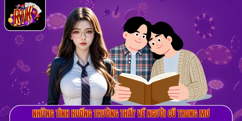 Những tình huống thường thấy về người cũ trong mơ