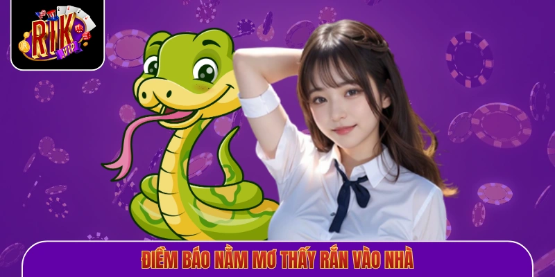 Điềm báo nằm mơ thấy rắn vào nhà