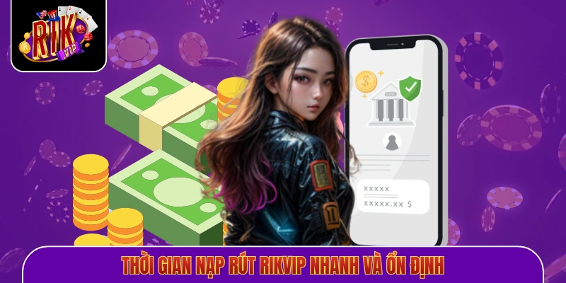 Thời gian nạp rút Rikvip nhanh và ổn định