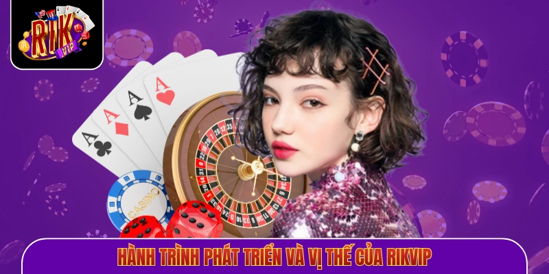 Hành trình phát triển và vị thế của Rikvip