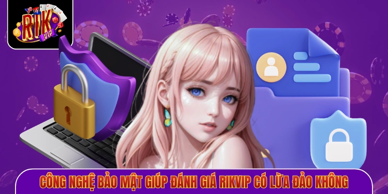 Công nghệ bảo mật giúp đánh giá Rikvip có lừa đảo không