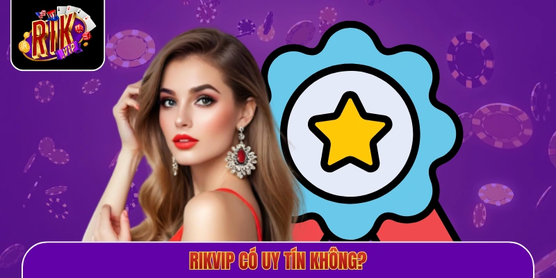 Rikvip Có Uy Tín Không?
