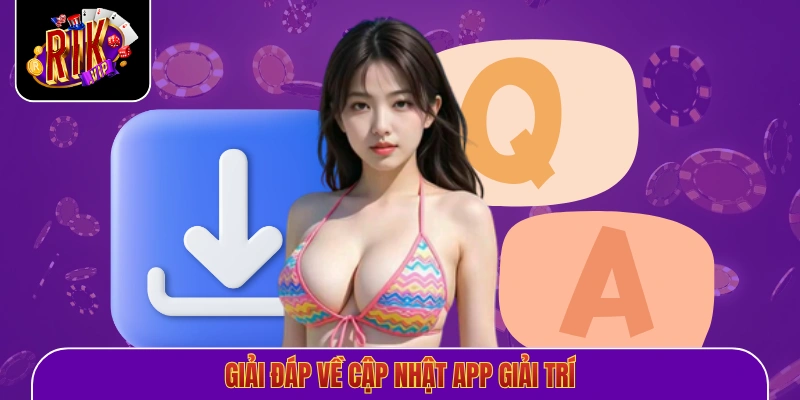 Giải đáp về cập nhật app giải trí