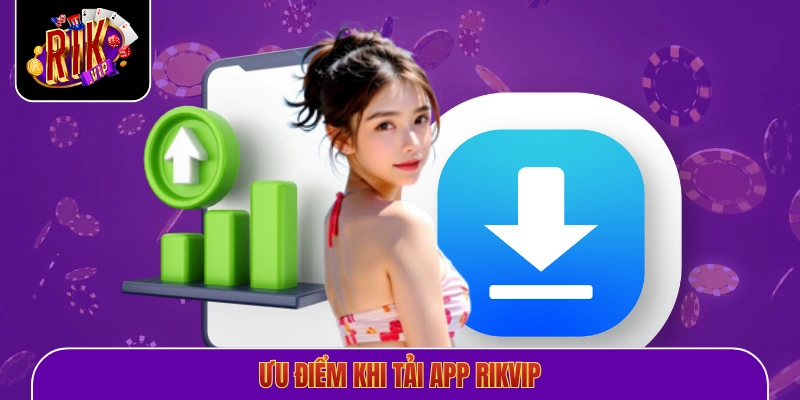 Ưu điểm khi tải app Rikvip