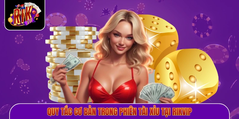 Quy tắc cơ bản trong phiên tài xỉu tại Rikvip