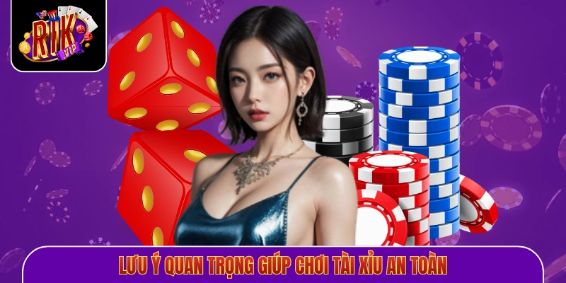 Lưu ý quan trọng giúp chơi tài xỉu an toàn