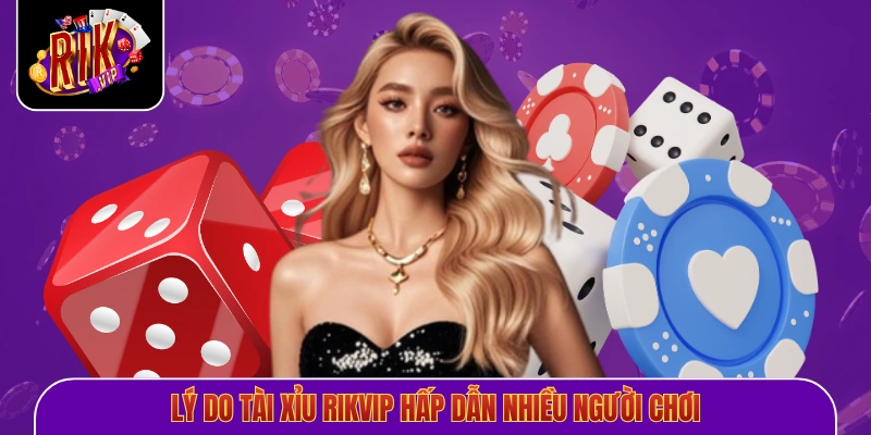 Lý do tài xỉu Rikvip hấp dẫn nhiều người chơi