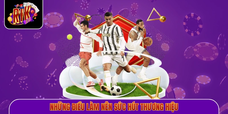 Những điều làm nên sức hút thương hiệu