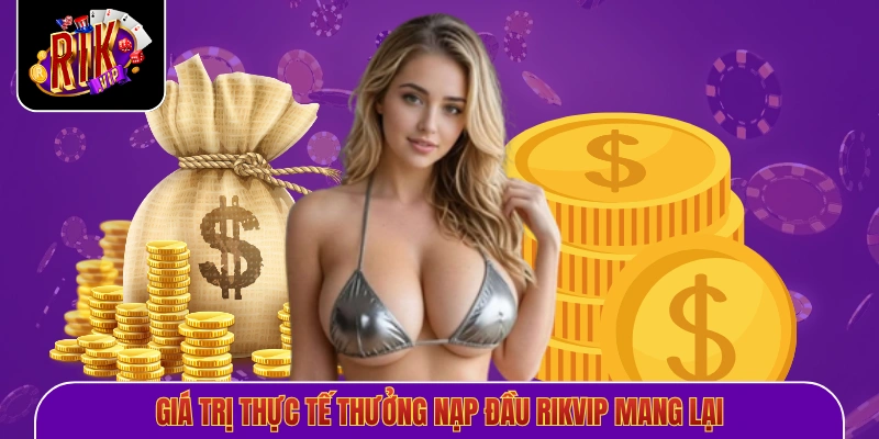 Giá trị thực tế thưởng nạp đầu Rikvip mang lại
