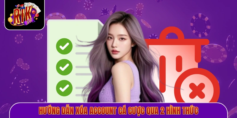 Hướng dẫn xóa account cá cược qua 2 hình thức